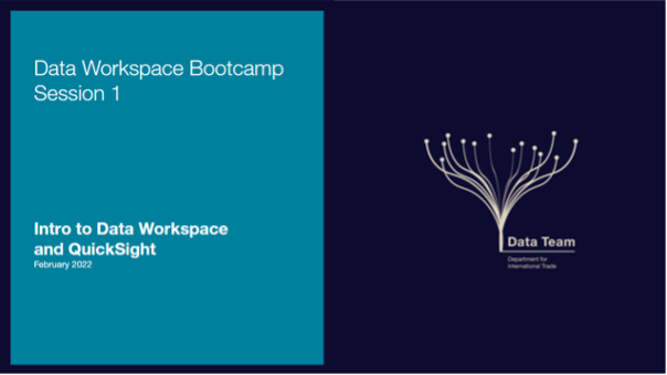 slide from a previous data workspace bootcamp session reading, the Data Workspace Bootcamp Session 1: Intro to Data Workspace and QuickSight, February 2022, by the Data team at the Department for International Trade